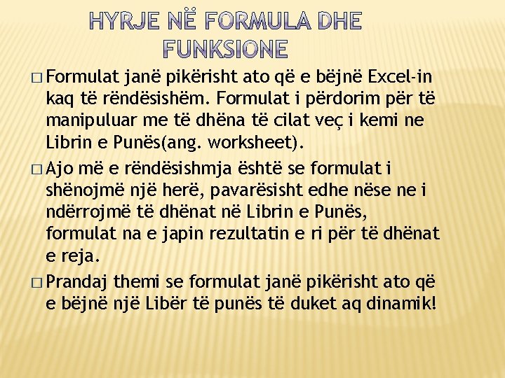 � Formulat janë pikërisht ato që e bëjnë Excel-in kaq të rëndësishëm. Formulat i � Formulat janë pikërisht ato që e bëjnë Excel-in kaq të rëndësishëm. Formulat i