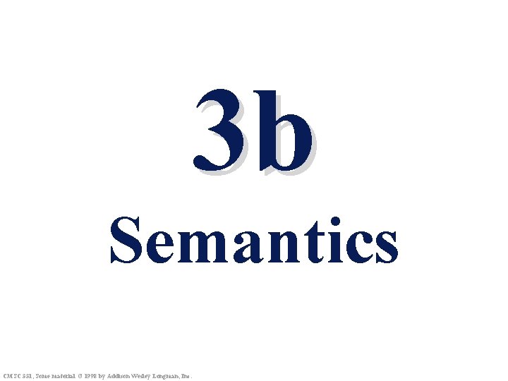 3 b Semantics CMSC 331, Some material © 1998 by Addison Wesley Longman, Inc.