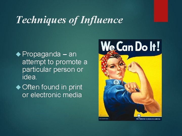 Techniques of Influence Propaganda – an attempt to promote a particular person or idea.