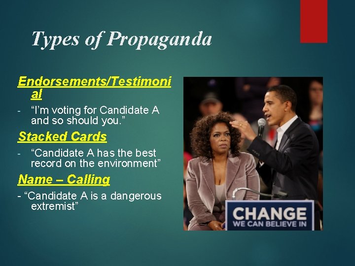 Types of Propaganda Endorsements/Testimoni al - “I’m voting for Candidate A and so should