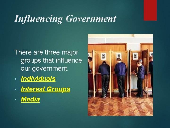 Influencing Government There are three major groups that influence our government. • Individuals •