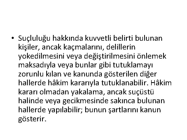  • Suçluluğu hakkında kuvvetli belirti bulunan kişiler, ancak kaçmalarını, delillerin yokedilmesini veya değiştirilmesini