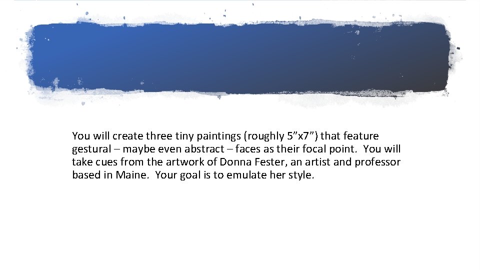 You will create three tiny paintings (roughly 5”x 7”) that feature gestural – maybe