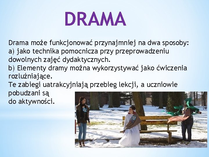 DRAMA Drama może funkcjonować przynajmniej na dwa sposoby: a) jako technika pomocnicza przy przeprowadzeniu