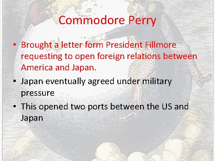 Commodore Perry • Brought a letter form President Fillmore requesting to open foreign relations