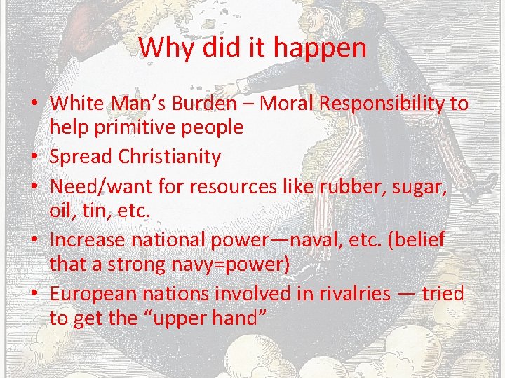 Why did it happen • White Man’s Burden – Moral Responsibility to help primitive