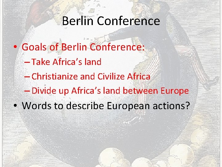 Berlin Conference • Goals of Berlin Conference: – Take Africa’s land – Christianize and