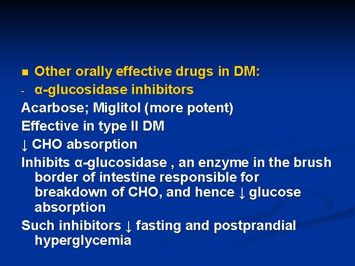 Other orally effective drugs in DM: - α-glucosidase inhibitors Acarbose; Miglitol (more potent) Effective