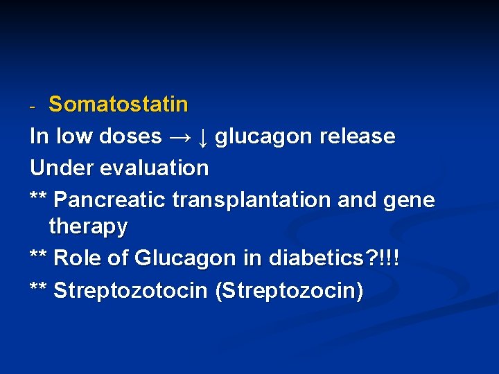 Somatostatin In low doses → ↓ glucagon release Under evaluation ** Pancreatic transplantation and