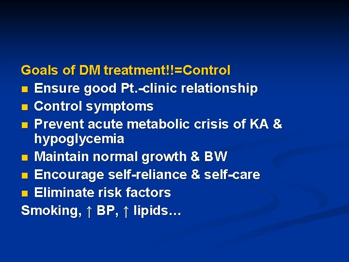 Goals of DM treatment!!=Control n Ensure good Pt. -clinic relationship n Control symptoms n