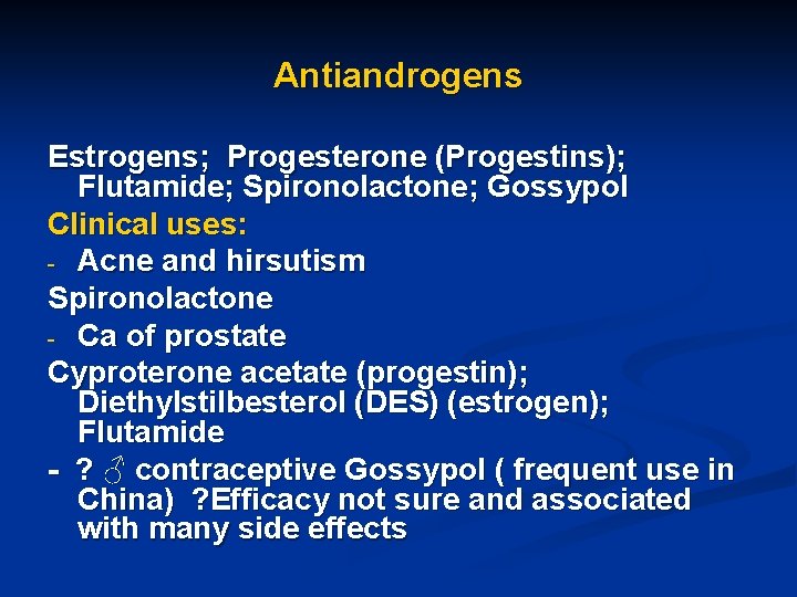 Antiandrogens Estrogens; Progesterone (Progestins); Flutamide; Spironolactone; Gossypol Clinical uses: - Acne and hirsutism Spironolactone