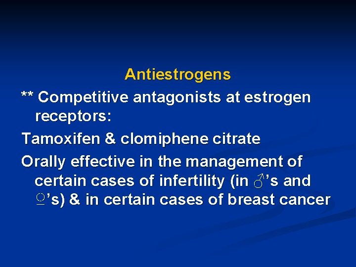 Antiestrogens ** Competitive antagonists at estrogen receptors: Tamoxifen & clomiphene citrate Orally effective in