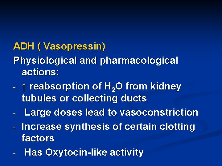 ADH ( Vasopressin) Physiological and pharmacological actions: - ↑ reabsorption of H 2 O