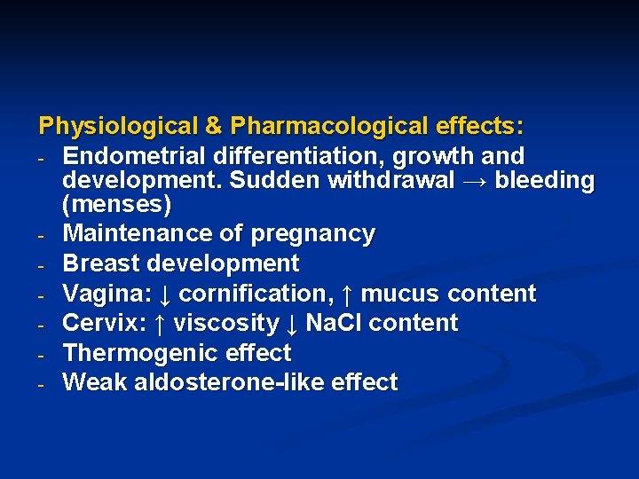 Physiological & Pharmacological effects: - Endometrial differentiation, growth and development. Sudden withdrawal → bleeding