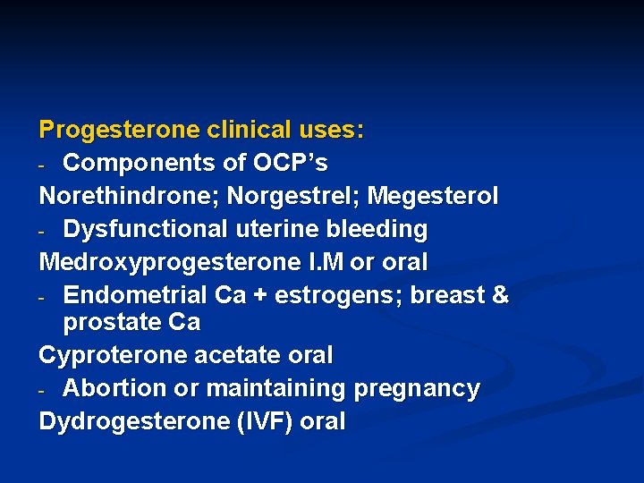 Progesterone clinical uses: - Components of OCP’s Norethindrone; Norgestrel; Megesterol - Dysfunctional uterine bleeding