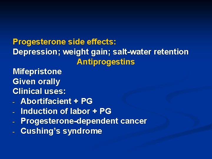 Progesterone side effects: Depression; weight gain; salt-water retention Antiprogestins Mifepristone Given orally Clinical uses: