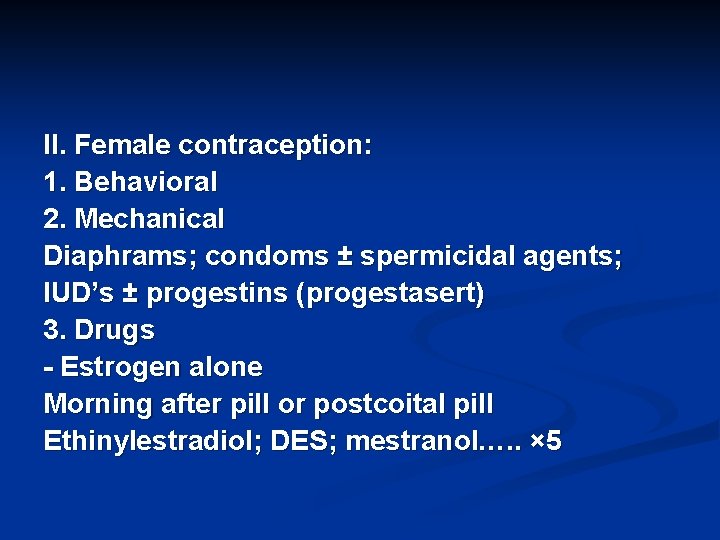 II. Female contraception: 1. Behavioral 2. Mechanical Diaphrams; condoms ± spermicidal agents; IUD’s ±