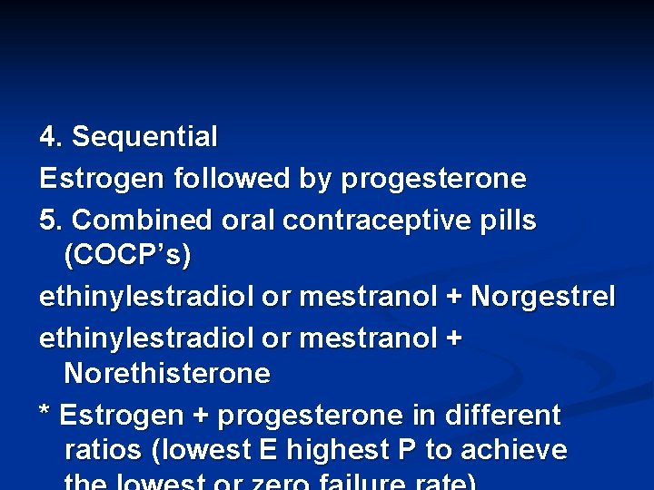 4. Sequential Estrogen followed by progesterone 5. Combined oral contraceptive pills (COCP’s) ethinylestradiol or