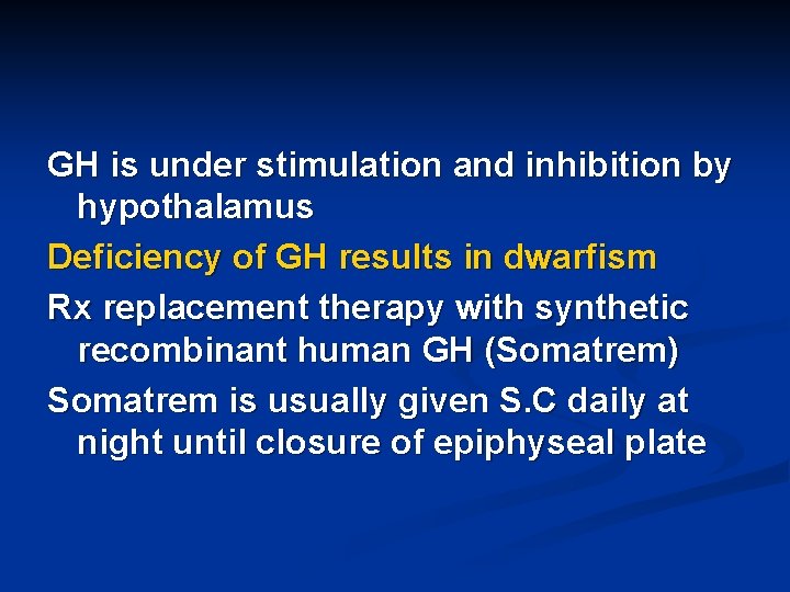 GH is under stimulation and inhibition by hypothalamus Deficiency of GH results in dwarfism