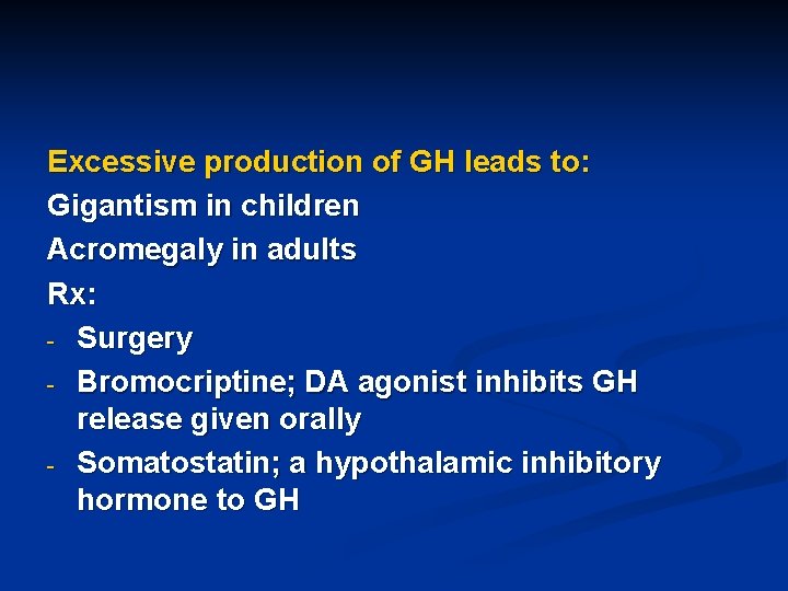 Excessive production of GH leads to: Gigantism in children Acromegaly in adults Rx: -