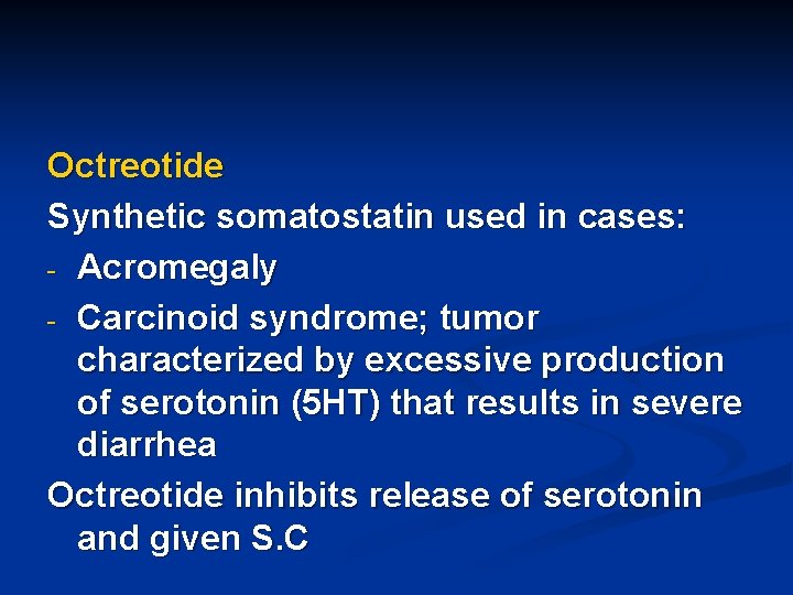 Octreotide Synthetic somatostatin used in cases: - Acromegaly - Carcinoid syndrome; tumor characterized by