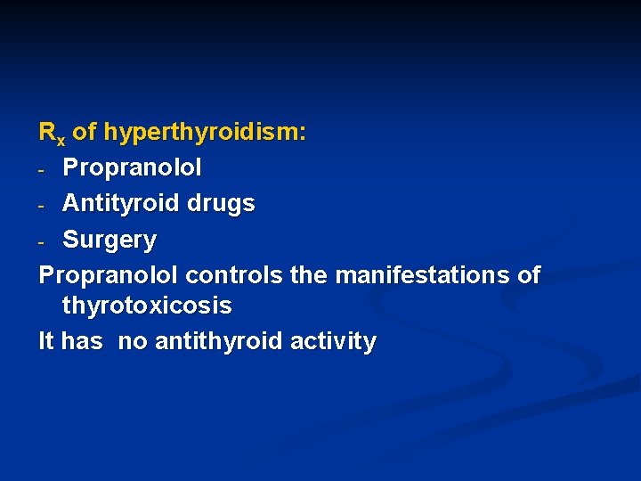 Rx of hyperthyroidism: - Propranolol - Antityroid drugs - Surgery Propranolol controls the manifestations