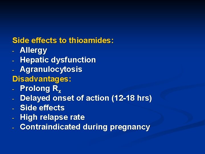 Side effects to thioamides: - Allergy - Hepatic dysfunction - Agranulocytosis Disadvantages: - Prolong