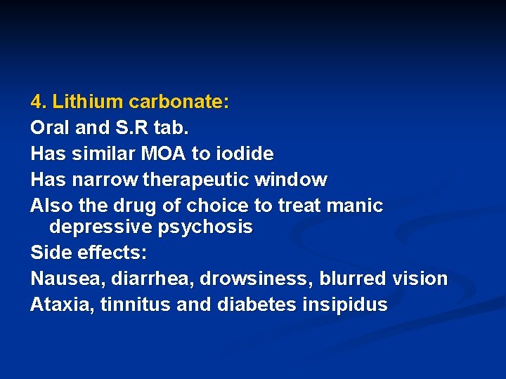 4. Lithium carbonate: Oral and S. R tab. Has similar MOA to iodide Has