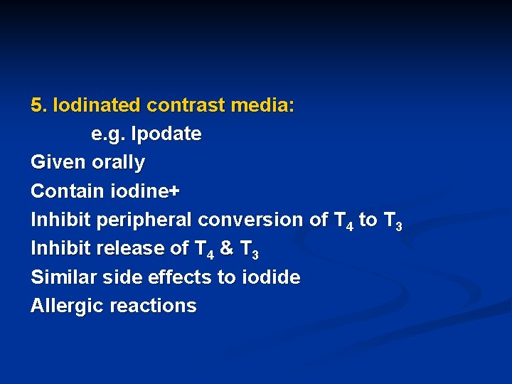 5. Iodinated contrast media: e. g. Ipodate Given orally Contain iodine+ Inhibit peripheral conversion