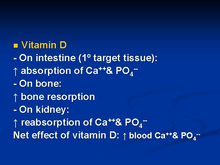 Vitamin D - On intestine (1º target tissue): ↑ absorption of Ca++& PO 4