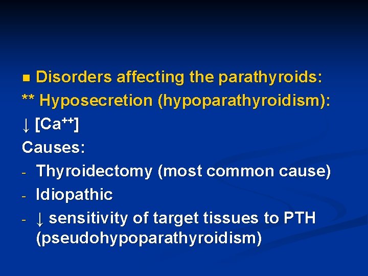 Disorders affecting the parathyroids: ** Hyposecretion (hypoparathyroidism): ↓ [Ca++] Causes: - Thyroidectomy (most common