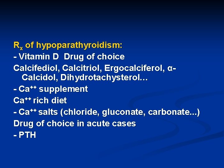 Rx of hypoparathyroidism: - Vitamin D Drug of choice Calcifediol, Calcitriol, Ergocalciferol, αCalcidol, Dihydrotachysterol…