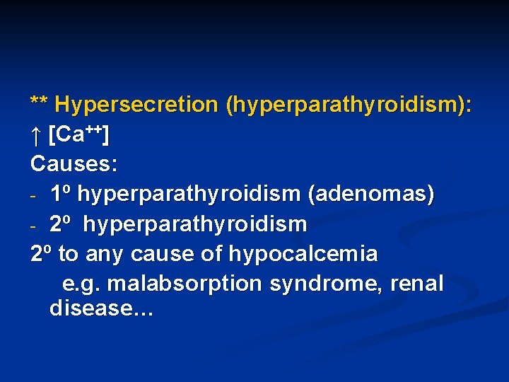 ** Hypersecretion (hyperparathyroidism): ↑ [Ca++] Causes: - 1º hyperparathyroidism (adenomas) - 2º hyperparathyroidism 2º
