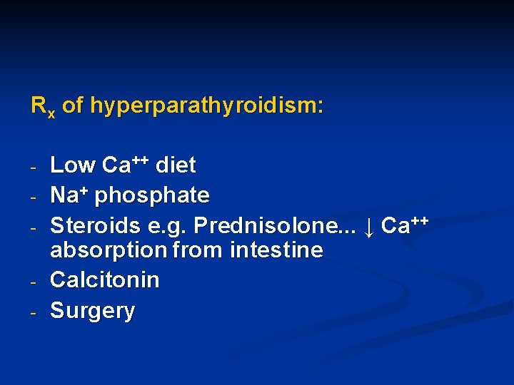 Rx of hyperparathyroidism: - Low Ca++ diet Na+ phosphate Steroids e. g. Prednisolone. .