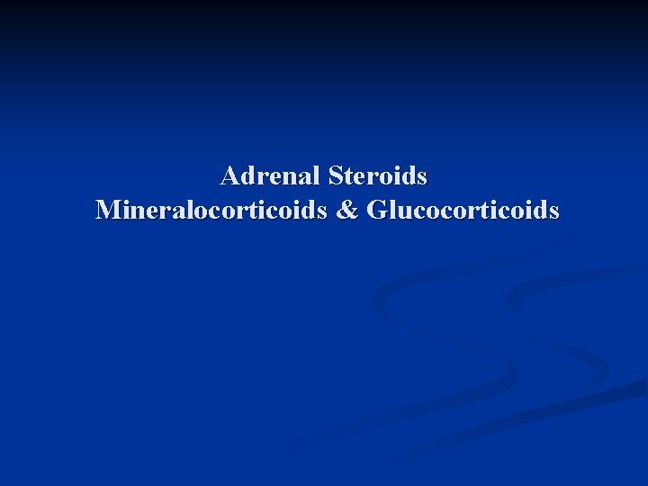Adrenal Steroids Mineralocorticoids & Glucocorticoids 