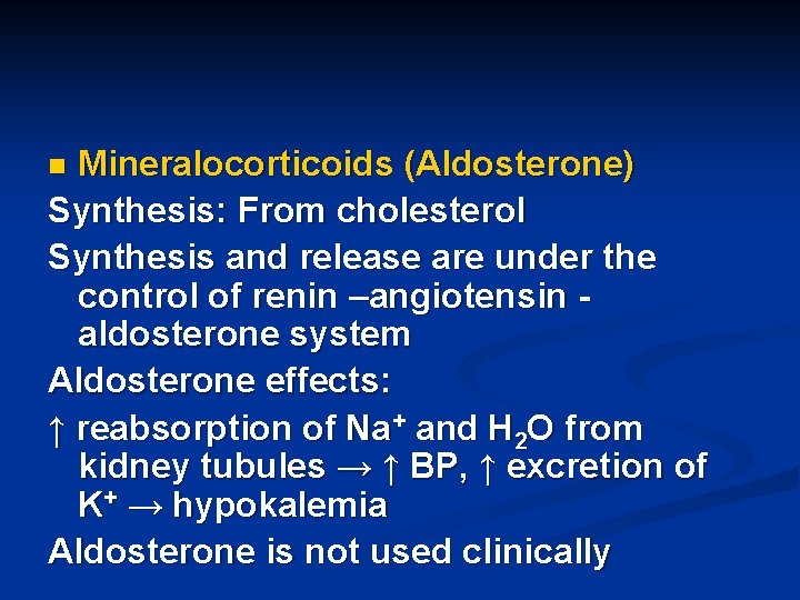 Mineralocorticoids (Aldosterone) Synthesis: From cholesterol Synthesis and release are under the control of renin