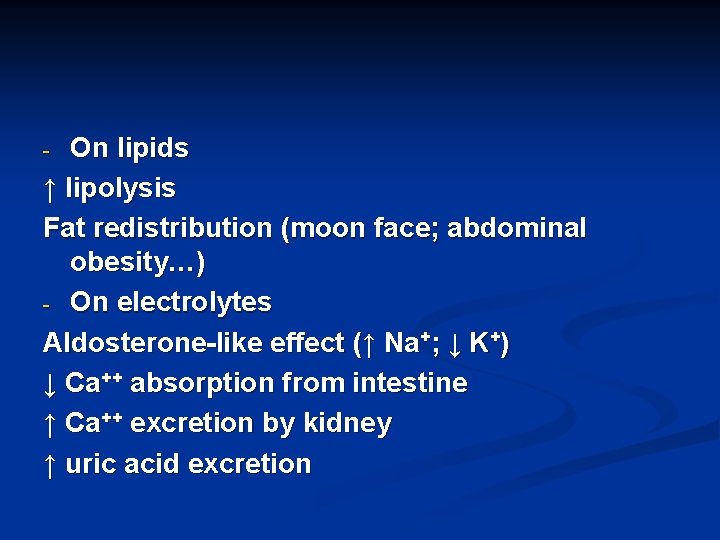 On lipids ↑ lipolysis Fat redistribution (moon face; abdominal obesity…) - On electrolytes Aldosterone-like