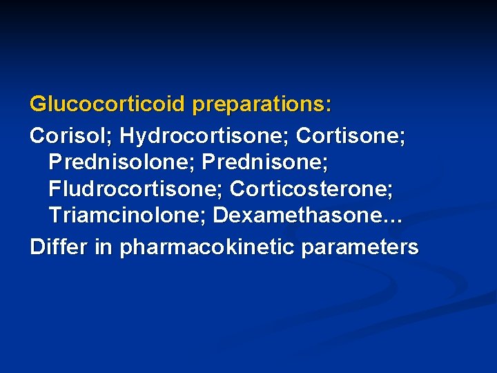 Glucocorticoid preparations: Corisol; Hydrocortisone; Cortisone; Prednisolone; Prednisone; Fludrocortisone; Corticosterone; Triamcinolone; Dexamethasone… Differ in pharmacokinetic