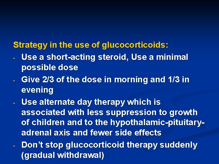 Strategy in the use of glucocorticoids: - Use a short-acting steroid, Use a minimal