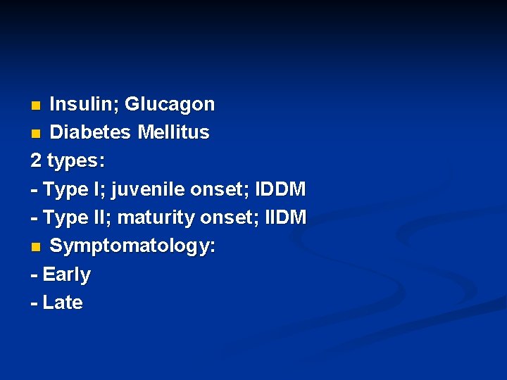 Insulin; Glucagon n Diabetes Mellitus 2 types: - Type I; juvenile onset; IDDM -