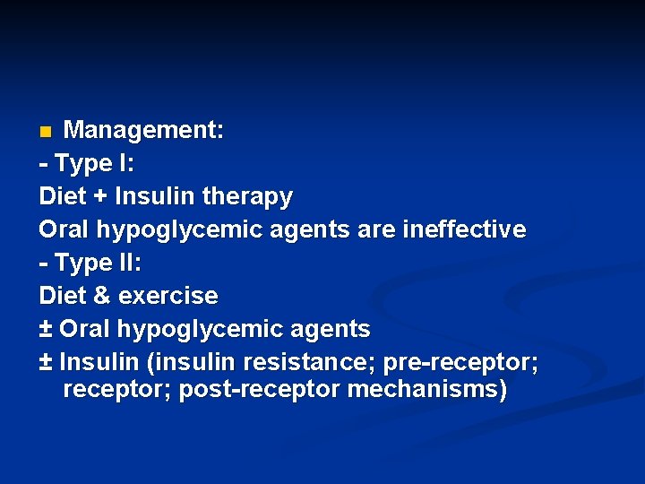 Management: - Type I: Diet + Insulin therapy Oral hypoglycemic agents are ineffective -