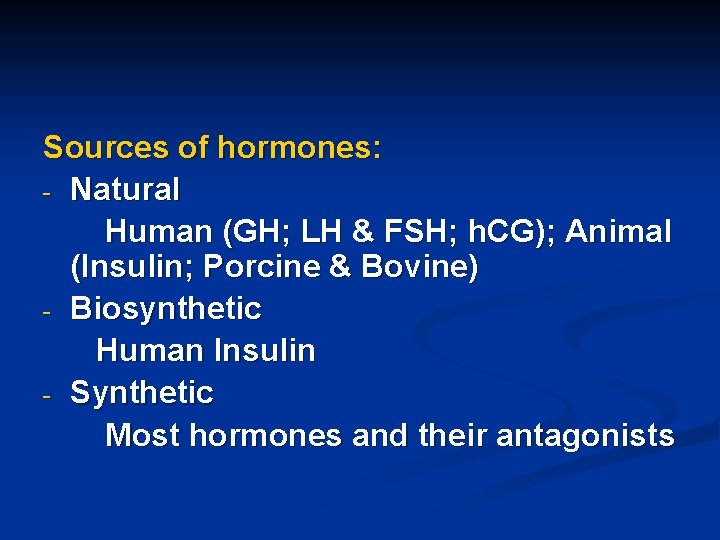 Sources of hormones: - Natural Human (GH; LH & FSH; h. CG); Animal (Insulin;