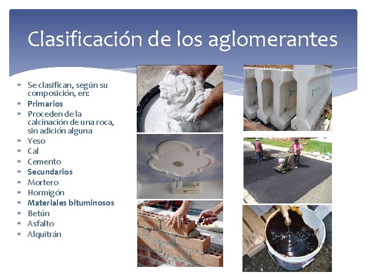 Clasificación de los aglomerantes Se clasifican, según su composición, en: Primarios Proceden de la