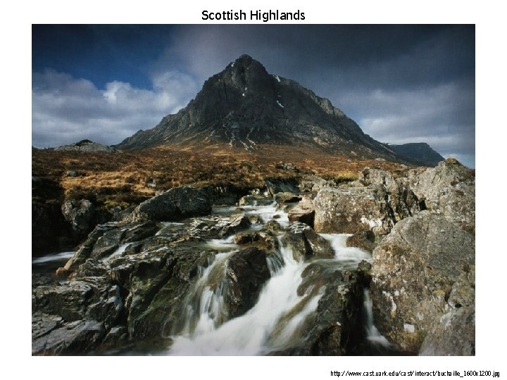Scottish Highlands http: //www. cast. uark. edu/cast/interact/buchaille_1600 x 1200. jpg Scottish Highlands http: //www. cast. uark. edu/cast/interact/buchaille_1600 x 1200. jpg