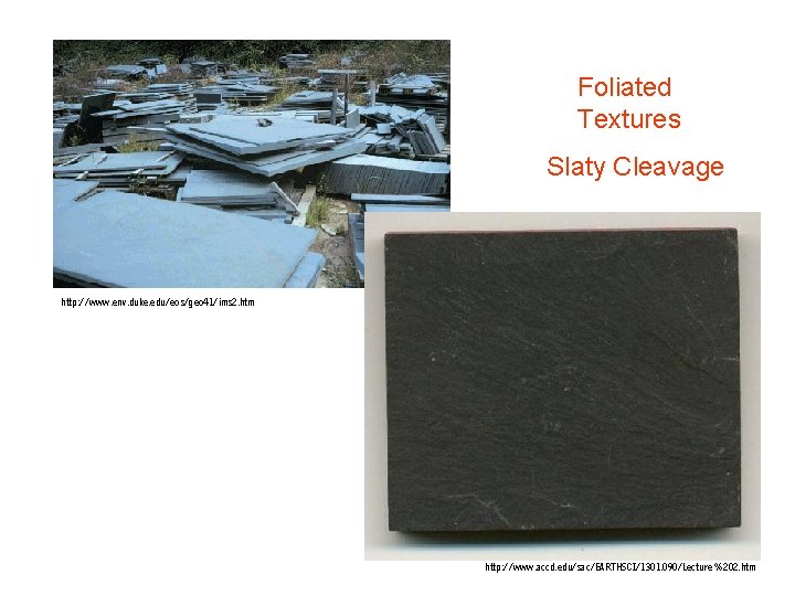 Foliated Textures Slaty Cleavage http: //www. env. duke. edu/eos/geo 41/ims 2. htm http: //www. Foliated Textures Slaty Cleavage http: //www. env. duke. edu/eos/geo 41/ims 2. htm http: //www.