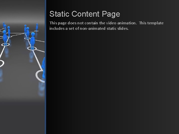 Static Content Page This page does not contain the video animation. This template includes