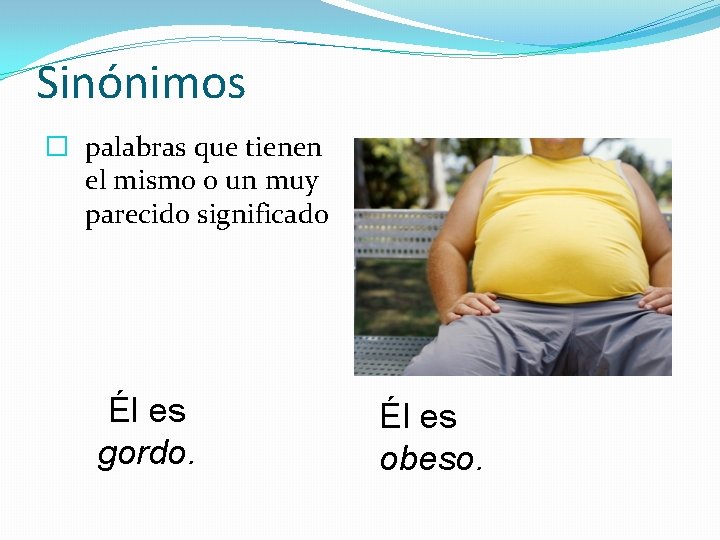 Sinónimos � palabras que tienen el mismo o un muy parecido significado Él es