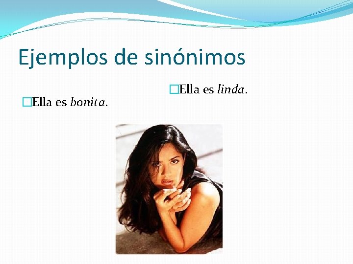 Ejemplos de sinónimos �Ella es bonita. �Ella es linda. 