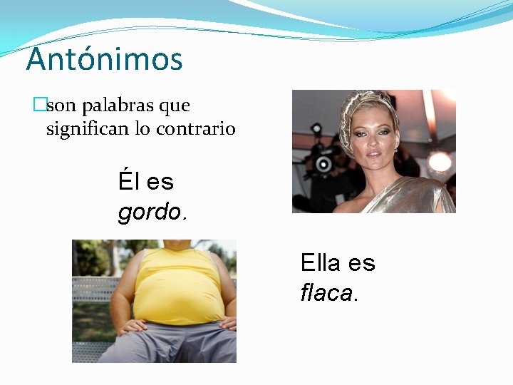 Antónimos �son palabras que significan lo contrario Él es gordo. Ella es flaca. 