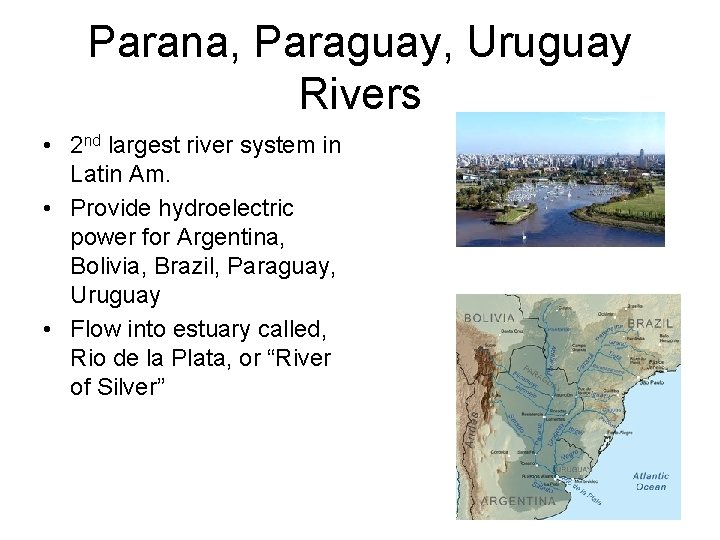 Parana, Paraguay, Uruguay Rivers • 2 nd largest river system in Latin Am. •